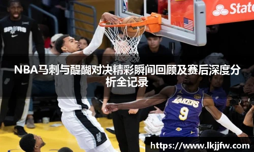 NBA马刺与醍醐对决精彩瞬间回顾及赛后深度分析全记录